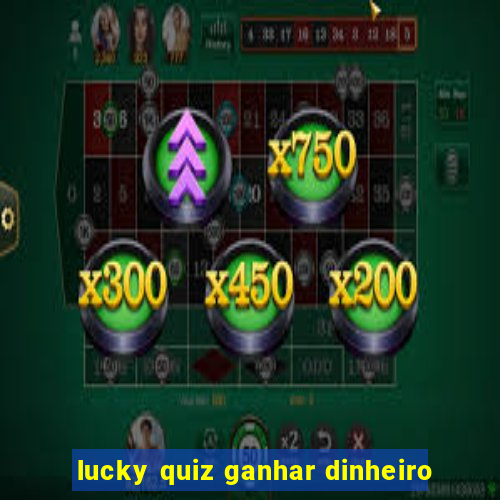 lucky quiz ganhar dinheiro